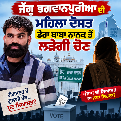 ਜੱਗੂ ਭਗਵਾਨਪੁਰੀਆ ਦੀ ਮਹਿਲਾ ਦੋਸਤ ਡੇਰਾ ਬਾਬਾ ਨਾਨਕ ਤੋਂ ਲੜੇਗੀ ਚੋਣ